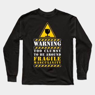 too clumsy to be around fragile masculinity Long Sleeve T-Shirt